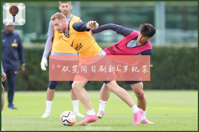 “双星同日刷新C罗纪录”