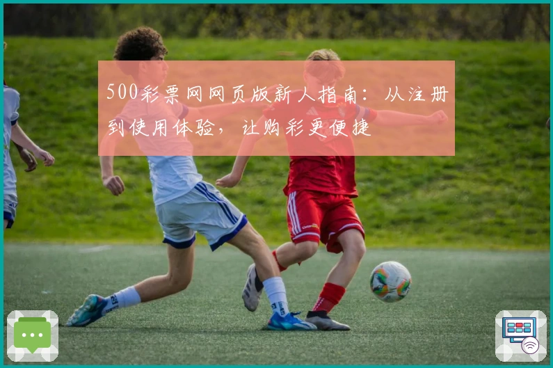 500彩票网网页版新人指南：从注册到使用体验，让购彩更便捷