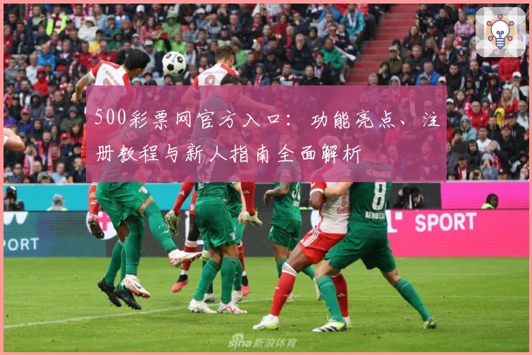 500彩票网官方入口：功能亮点、注册教程与新人指南全面解析