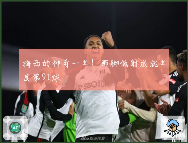 梅西的神奇一年！那脚低射成就年度第91球