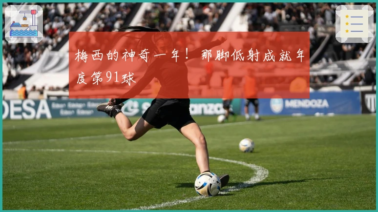 梅西的神奇一年！那脚低射成就年度第91球